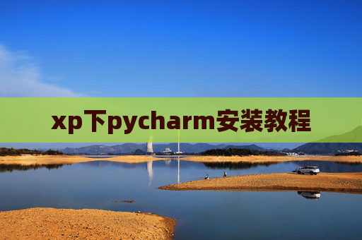 xp下pycharm安装教程 xp下pycharm安装教程